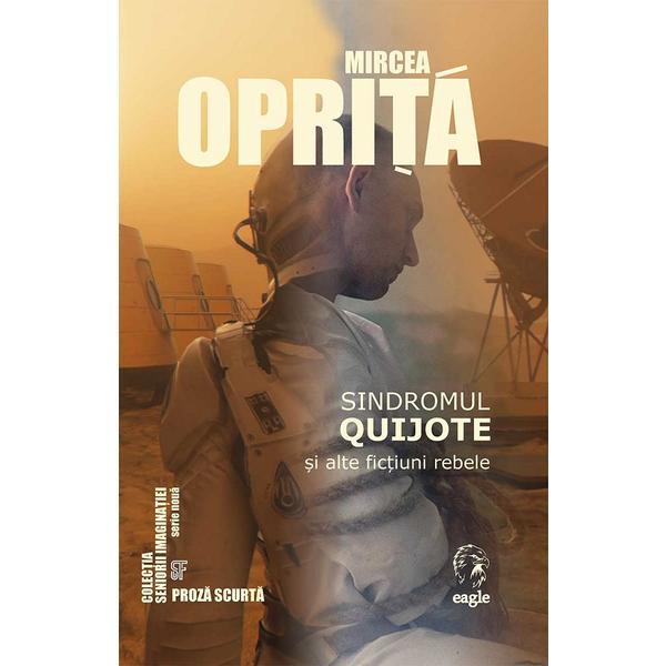 Sindromul Quijote si alte fictiuni rebele - Mircea Oprita, editura Eagle