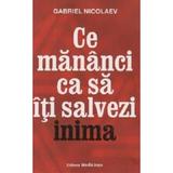 Ce mananci ca sa iti salvezi inima - Gabriel Nicolaev, editura Medicinas