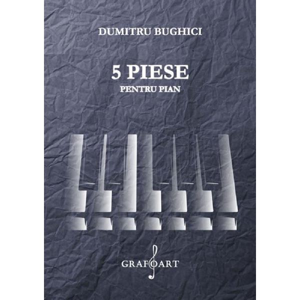 5 Piese pentru Pian - Dumitru Bughici, Editura Grafoart
