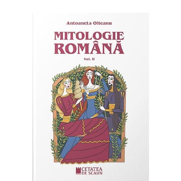 Mitologie romana Vol.2 ed.2 - Antoaneta Olteanu, editura Cetatea De Scaun