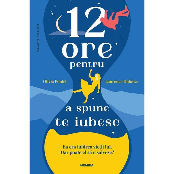 12 ore pentru a spune te iubesc - Olivia Poulet, Laurence Dobiesz, editura Nemira