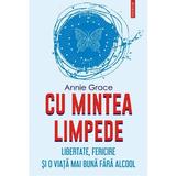 Cu Mintea Limpede - Annie Grace, Editura Polirom