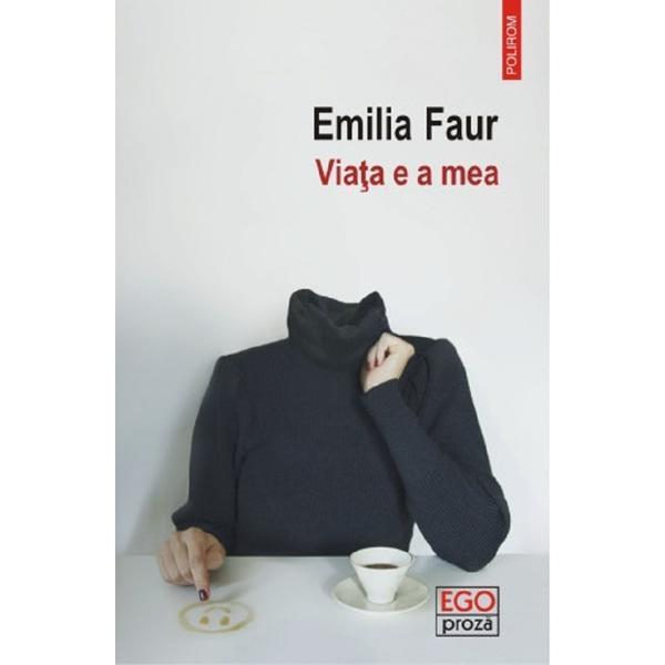 Viata e a mea - emilia faur, editura polirom