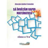 Sa invatam rapid matematica clasa 5 - Gheorghe Adalbert Schneider, editura Hyperion