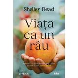 Viata ca Un Rau - Shelley Read, Editura Litera