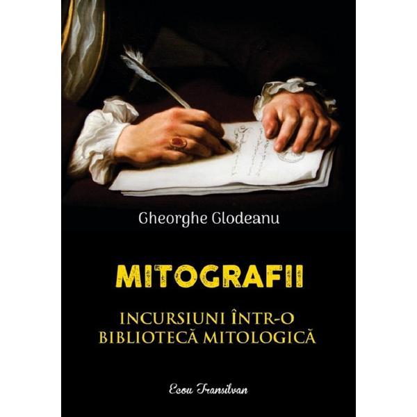 Mitografii. Incursiuni intr-o biblioteca mitologica - Gheorghe Glodeanu, editura Ecou Transilvan