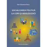 Socializarea politica la copii si adolescenti - Dan Octavian Rusu, editura Presa Universitara Clujeana