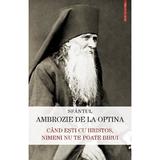 Cand esti cu Hristos, nimeni nu te poate birui - Sfantul Ambrozie de la Optina, editura Sophia