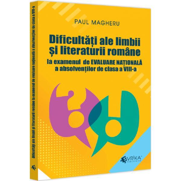 Dificultati Ale Limbii Si Literaturii Romane La Examenul De Evaluare Nationala Cls.8 - Paul Magheru