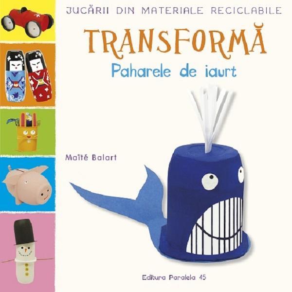 Transforma Paharele De Iaurt. Jucarii Din Materiale Reciclabile - Maite Balart