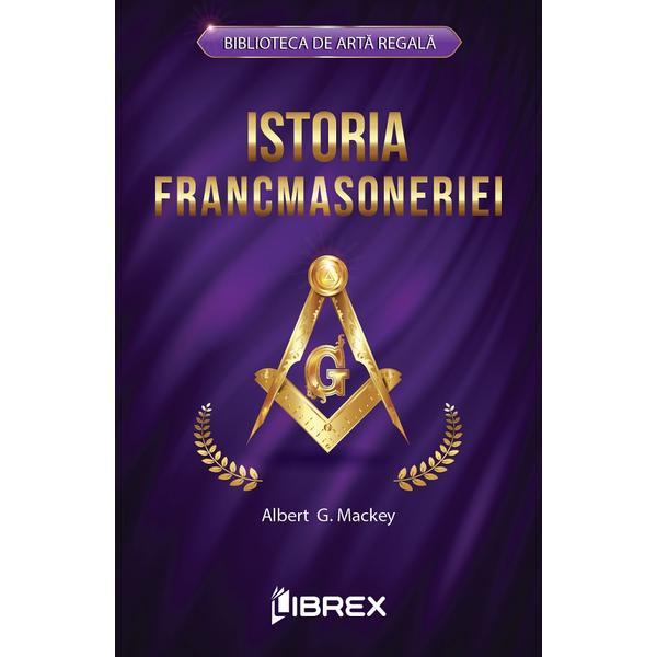 Istoria francmasoneriei - Albert G. Mackey, editura Librex