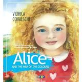 Alice and the war of the colours - Viorica Covalschi, editura Prut