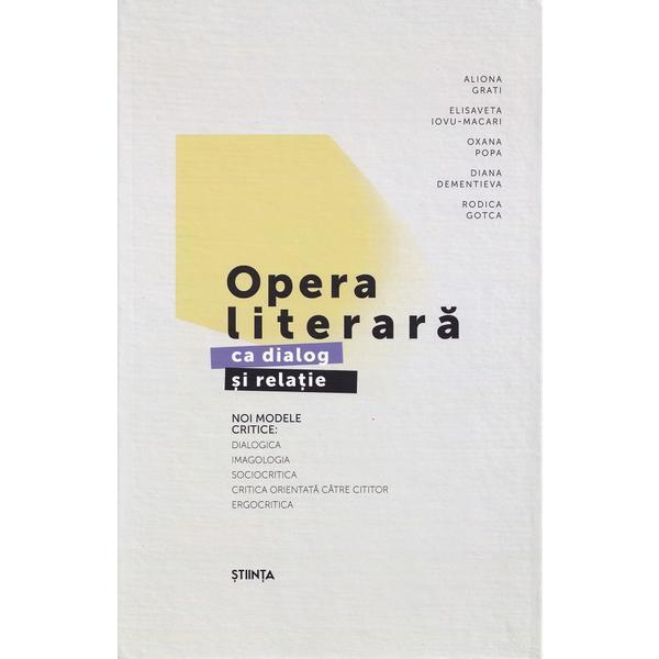 Opera literara ca dialog si relatie. Noi modele critice Ed.2 - Aliona Grati, Elisaveta Iovu-Macari, Oxana Popa, Diana Dementiva, Rodica Gotca, editura Stiinta