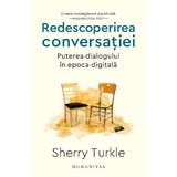 Redescoperirea Conversatiei. Puterea Dialogului In Epoca Digitala - Sherry Turkle