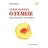 Cum sa Satisfaci O Femeie Ed.4 - Ian Kerner