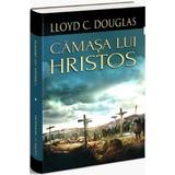 Camasa Lui Cristos - Lloyd C. Douglas, Editura Orizonturi