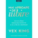 Mai aproape de iubire - Vex King, editura Litera