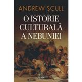 O istorie culturala a nebuniei - Andrew Scull, editura Polirom
