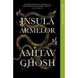 Insula armelor - Amitav Ghosh, editura Litera
