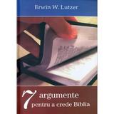 Șapte argumente pentru a crede Biblia Erwin W. Lutzer, editura Casa Cartii