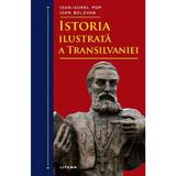 Istoria ilustrata a Transilvaniei - Ioan-Aurel Pop, Ioan Bolovan, editura Litera