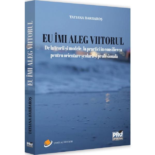 Eu imi aleg viitorul - Tatiana Barbaros, editura Pro Universitaria