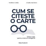 Cum se citeste o carte. Ghidul clasic pentru o lectura inteligenta - Mortimer J. Adler, Charles Van Doren, editura Paralela 45