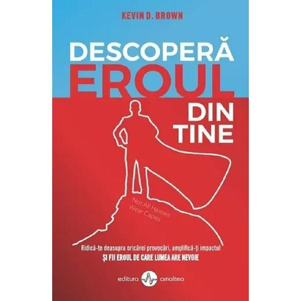 Descopera eroul din tine - Kevin D. Brown, editura Amaltea