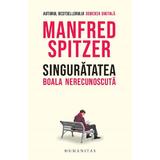 Singuratatea. Boala nerecunoscuta - Manfred Spitzer, editura Humanitas
