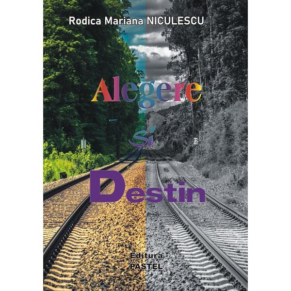 Alegere si destin - Rodica Mariana Niculescu, editura Pastel