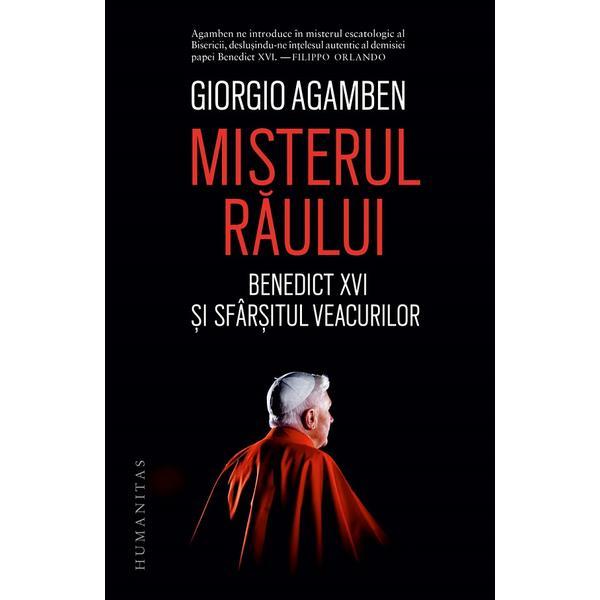 Misterul raului. benedict xvi si sfarsitul veacurilor - giorgio agamben, editura humanitas