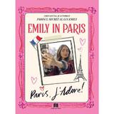 Emily in Paris. Ghidul oficial si autorizat. Parisul secret al lui Emily. Paris, J'adore!, Editura Creator
