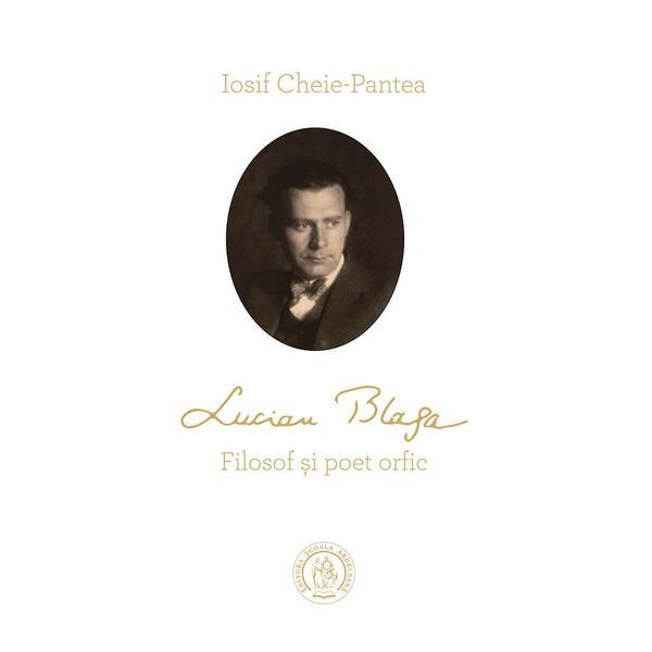 Lucian Blaga. Filosof si poet orfic - Iosif Cheie-Pantea, editura Scoala Ardeleana