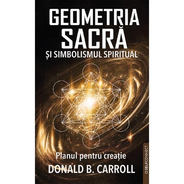 Geometria sacra si simbolismul spiritual. Planul pentru creatie - Donald B. Carroll, editura Prestige