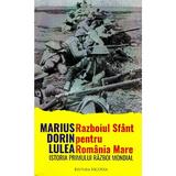 Razboiul sfant pentru Romania Mare - Marius Dorin Lulea, editura Vicovia