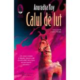 Calul de lut - Anuradha Roy, editura Humanitas