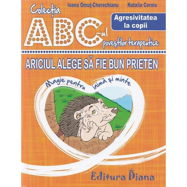 Ariciul alege sa fie bun prieten. agresivitatea la copii - ioana omut-cherechianu, natalia coroiu, editura diana