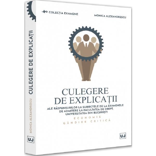 Culegere de explicatii ale raspunsurilor la subiectele de la examenele de admitere la facultatea de drept, universitatea din bucuresti - monica alexandrescu, editura universul juridic