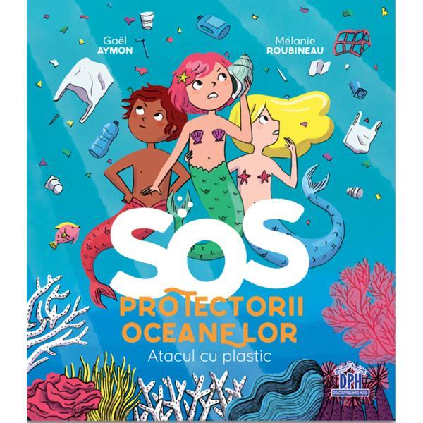 SOS Protectorii oceanelor: Atacul cu plastic - Gael Aymon, Melanie Roubineau, editura Didactica Publishing House