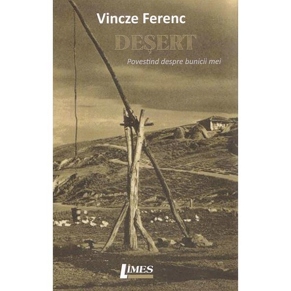 Desert. Povestind despre bunicii mei - Vincze Ferenc, editura Limes
