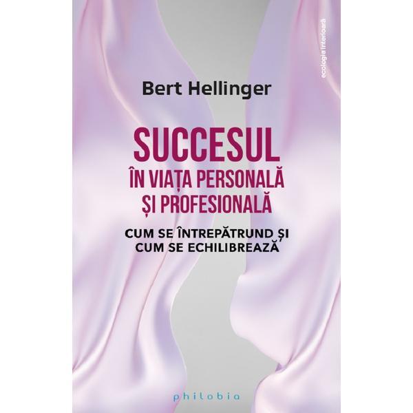 Succesul in viata personala si profesionala - Bert Hellinger, editura Philobia