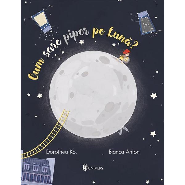 Cum sare piper pe luna? - Dorothea Ko, Bianca Anton, editura Univers