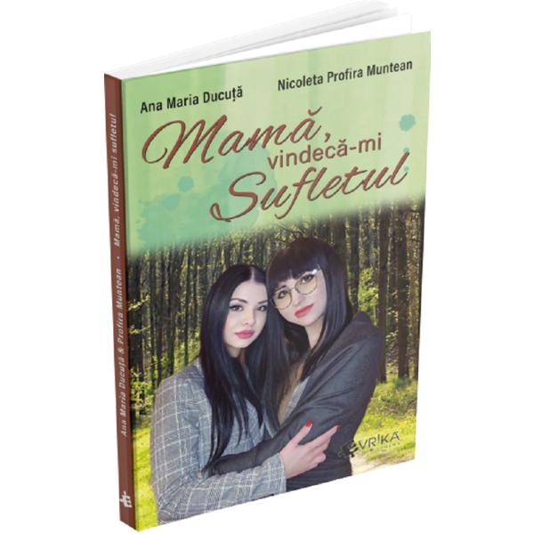 Mama, vindeca-mi sufletul -  Ana Maria Ducuta, Nicoleta Profira Muntean, editura Evrika