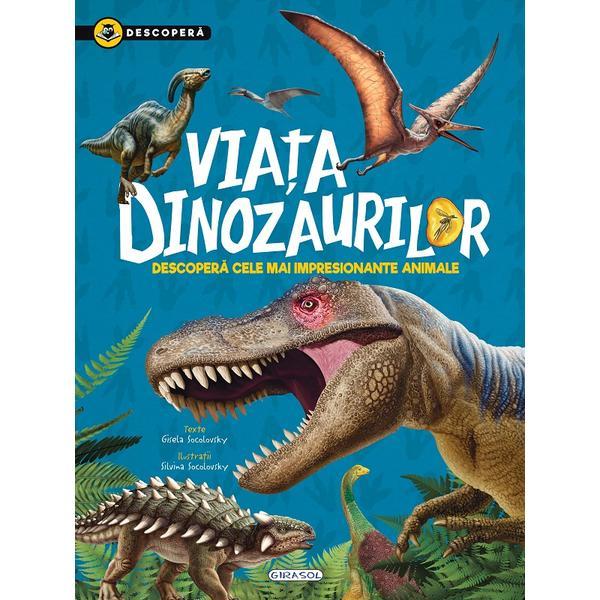 Descopera. Viata dinozaurilor - Gisela Socolovsky, editura Girasol