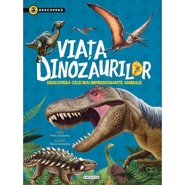 Descopera. Viata dinozaurilor - Gisela Socolovsky, editura Girasol