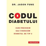 Codul diabetului. Cum prevenim sau vindecam diabetul de tip 2 - Jason Fung, editura Paralela 45