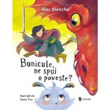 Bunicule, ne spui o poveste? - Alec Blenche, editura Univers