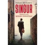 Singur. Viata lui Mihail Sebastian - Tatiana Niculescu, editura Humanitas