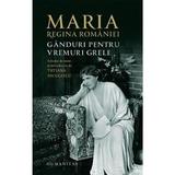 Ganduri pentru vremuri grele - Regina Maria, editura Humanitas