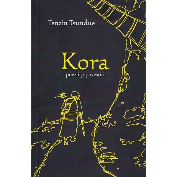 Kora. Poezii si povestiri - Tenzin Tsundue, editura Bucuresti